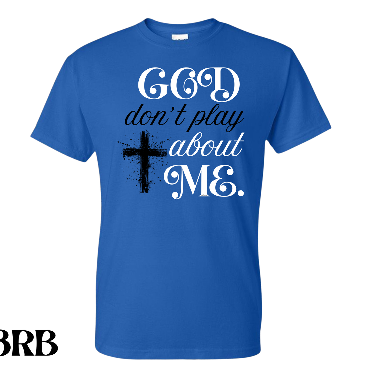 God Don’t Play About Me T. Shirt