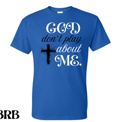 God Don’t Play About Me T. Shirt